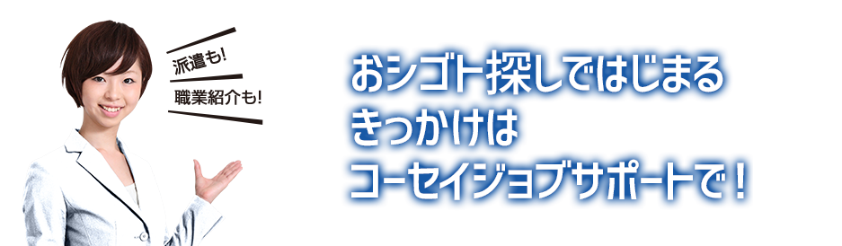 おシゴト探しではじまるきっかけはコーセイジョブサポートで！